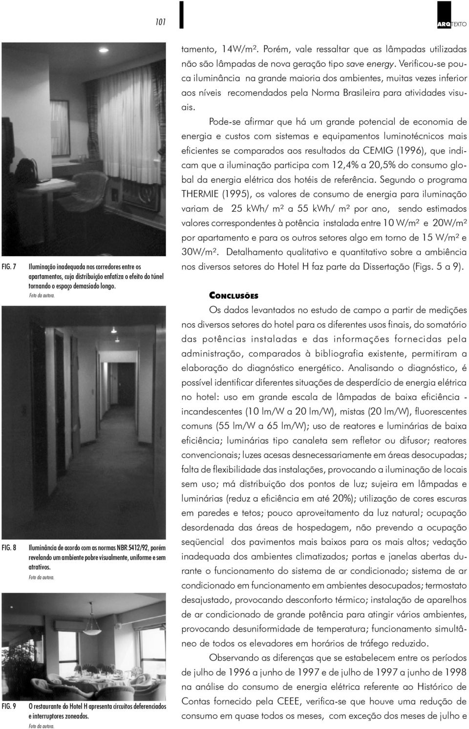 O restaurante do Hotel H apresenta circuitos deferenciados e interruptores zoneados. tamento, 14W/m².