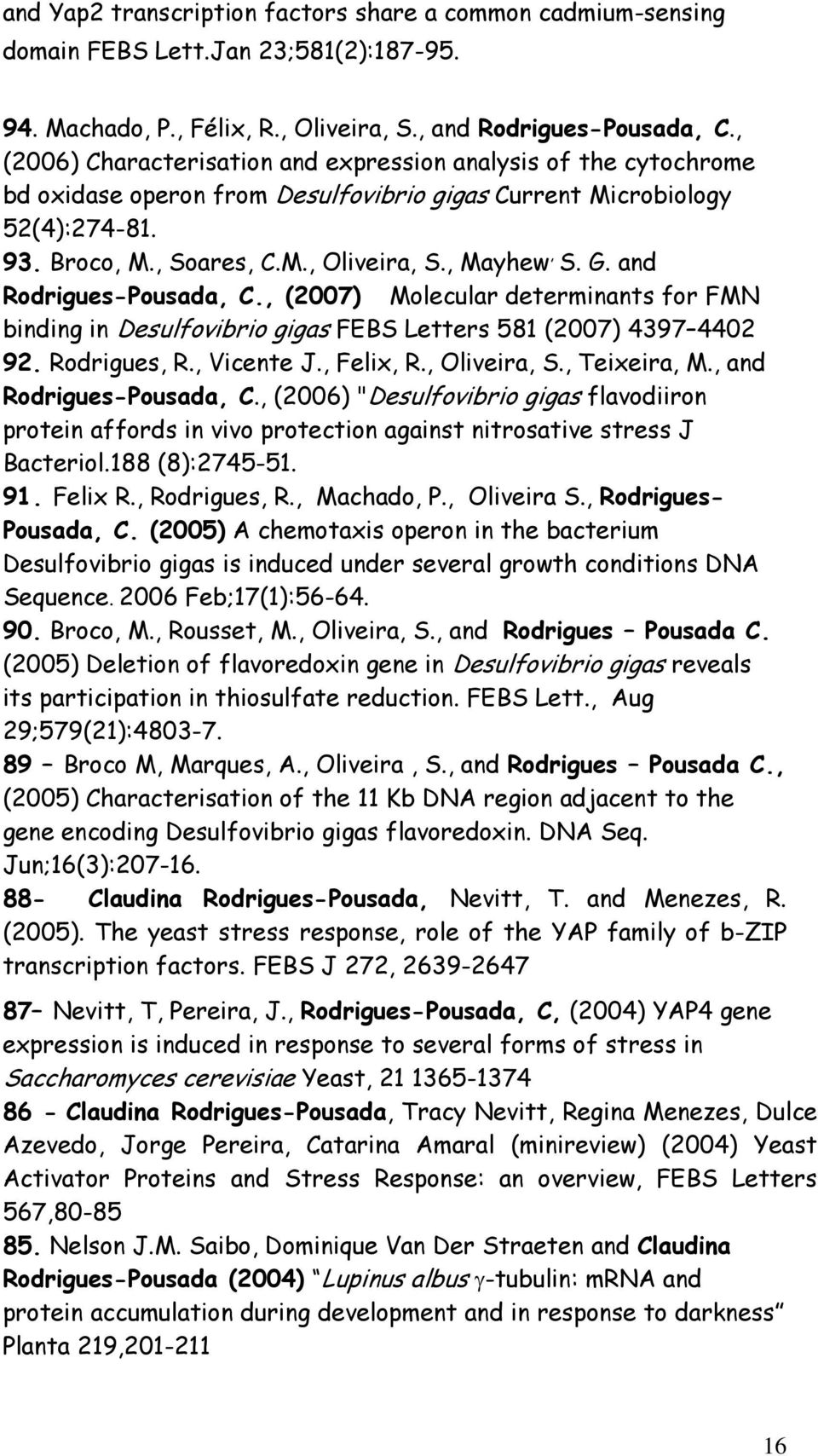 G. and Rodrigues-Pousada, C., (2007) Molecular determinants for FMN binding in Desulfovibrio gigas FEBS Letters 581 (2007) 4397 4402 92. Rodrigues, R., Vicente J., Felix, R., Oliveira, S.