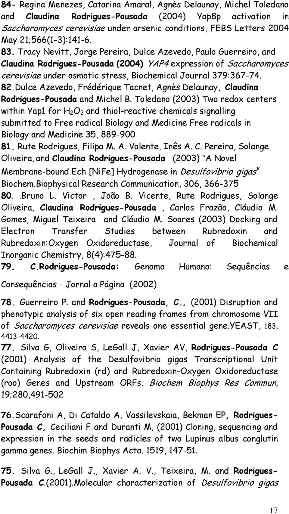 Tracy Nevitt, Jorge Pereira, Dulce Azevedo, Paulo Guerreiro, and Claudina Rodrigues-Pousada (2004) YAP4 expression of Saccharomyces cerevisiae under osmotic stress, Biochemical Journal 379:367-74. 82.