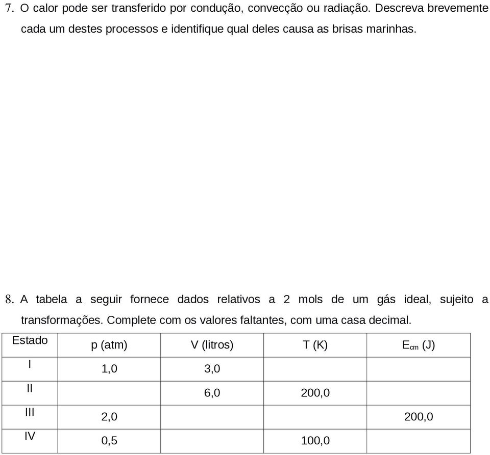 A tabela a seguir fornece dados relativos a 2 mols de um gás ideal, sujeito a transformações.