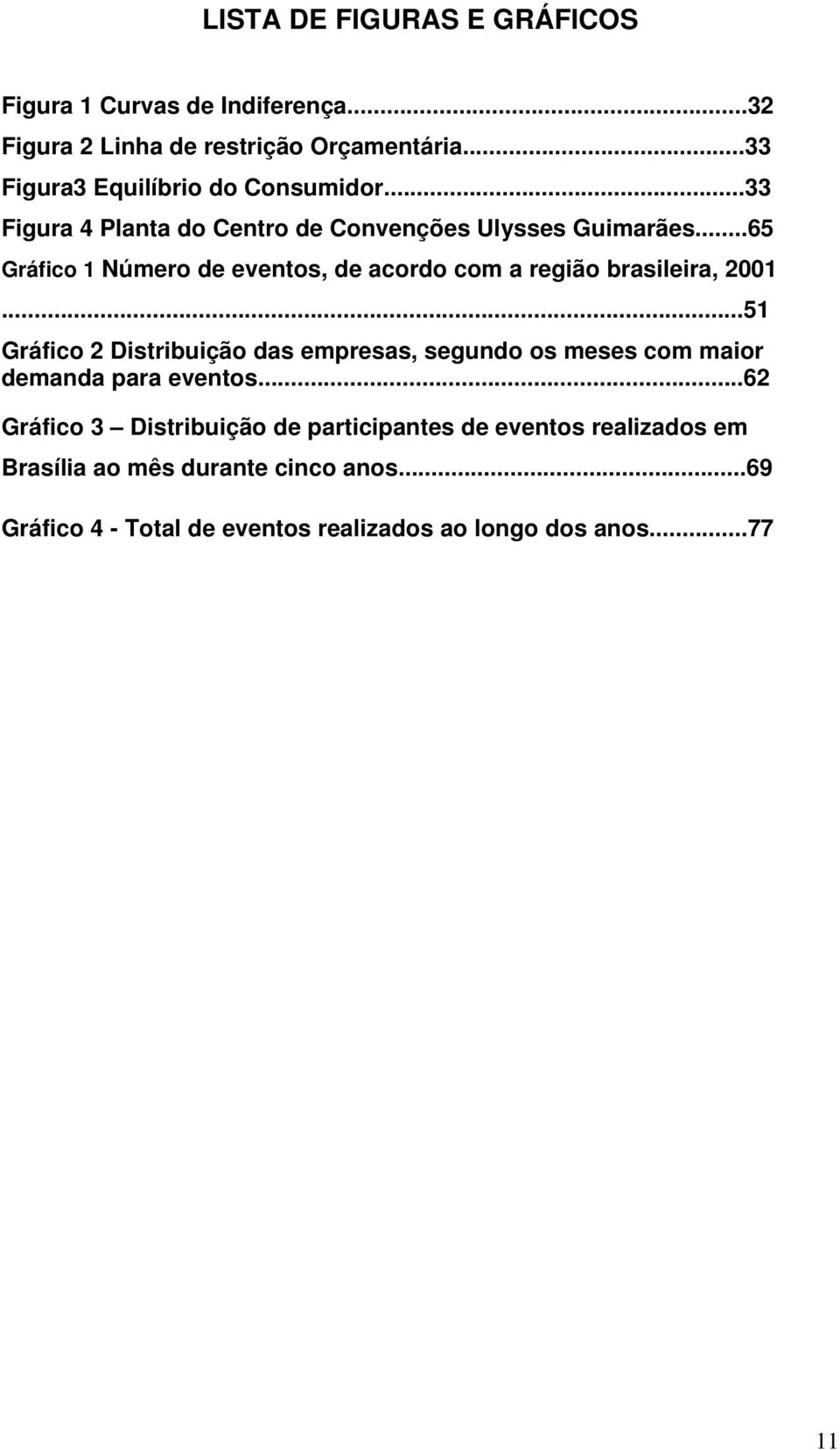 ..65 Gráfico 1 Número de eventos, de acordo com a região brasileira, 2001.