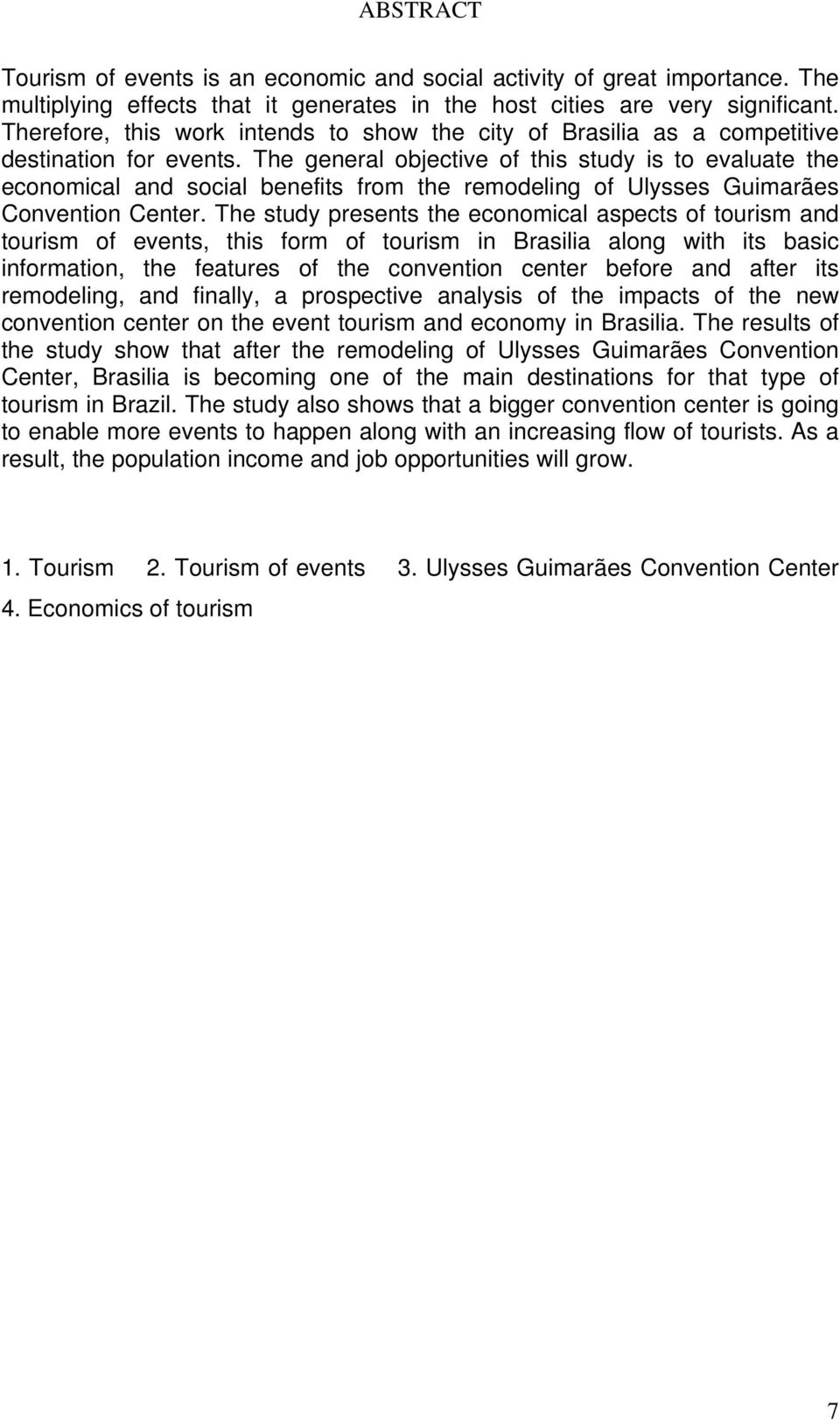 The general objective of this study is to evaluate the economical and social benefits from the remodeling of Ulysses Guimarães Convention Center.