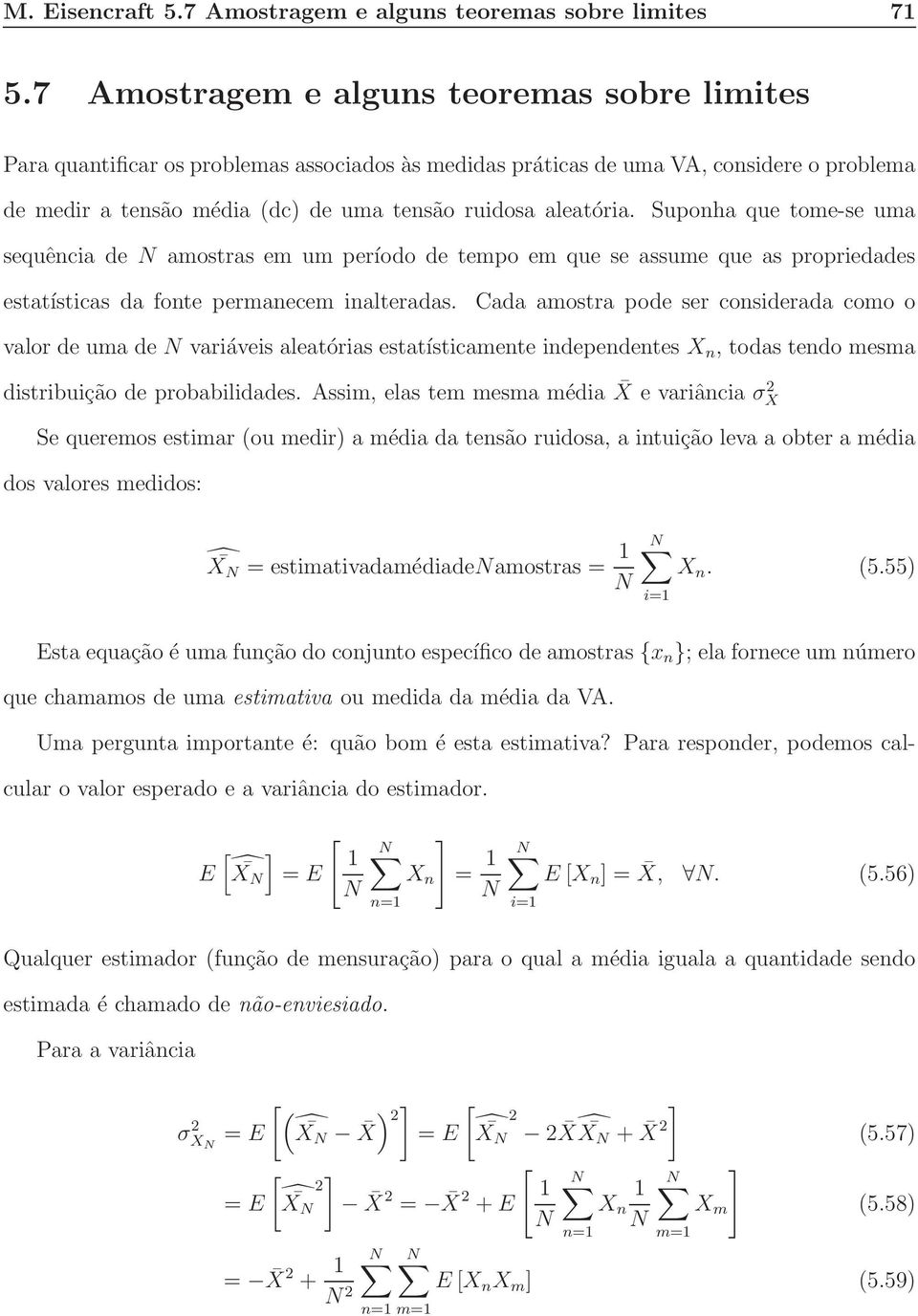 Suponha que tome-se uma sequência de amostras em um período de tempo em que se assume que as propriedades estatísticas da fonte permanecem inalteradas.