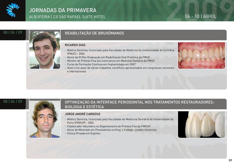 Implantologia em 2007 - Autor e Co-autor de vários trabalhos científicos apresentados em congressos nacionais e internacionais 08 04 09 OPTIMIZAÇÃO DA INTERFACE PERIODONTAL NOS TRATAMENTOS