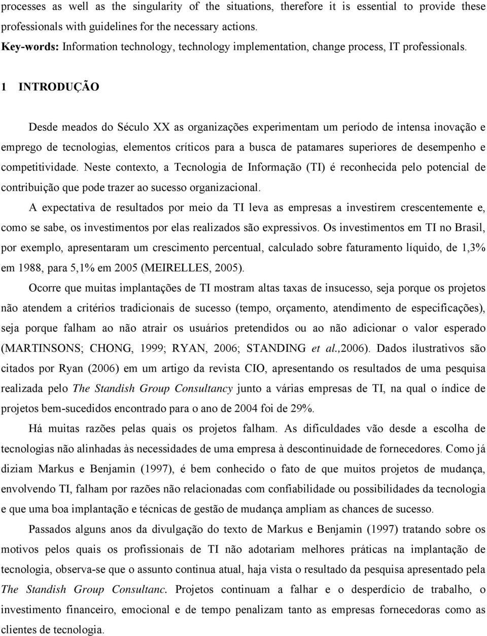 1 INTRODUÇÃO Desde meados do Século XX as organizações experimentam um período de intensa inovação e emprego de tecnologias, elementos críticos para a busca de patamares superiores de desempenho e