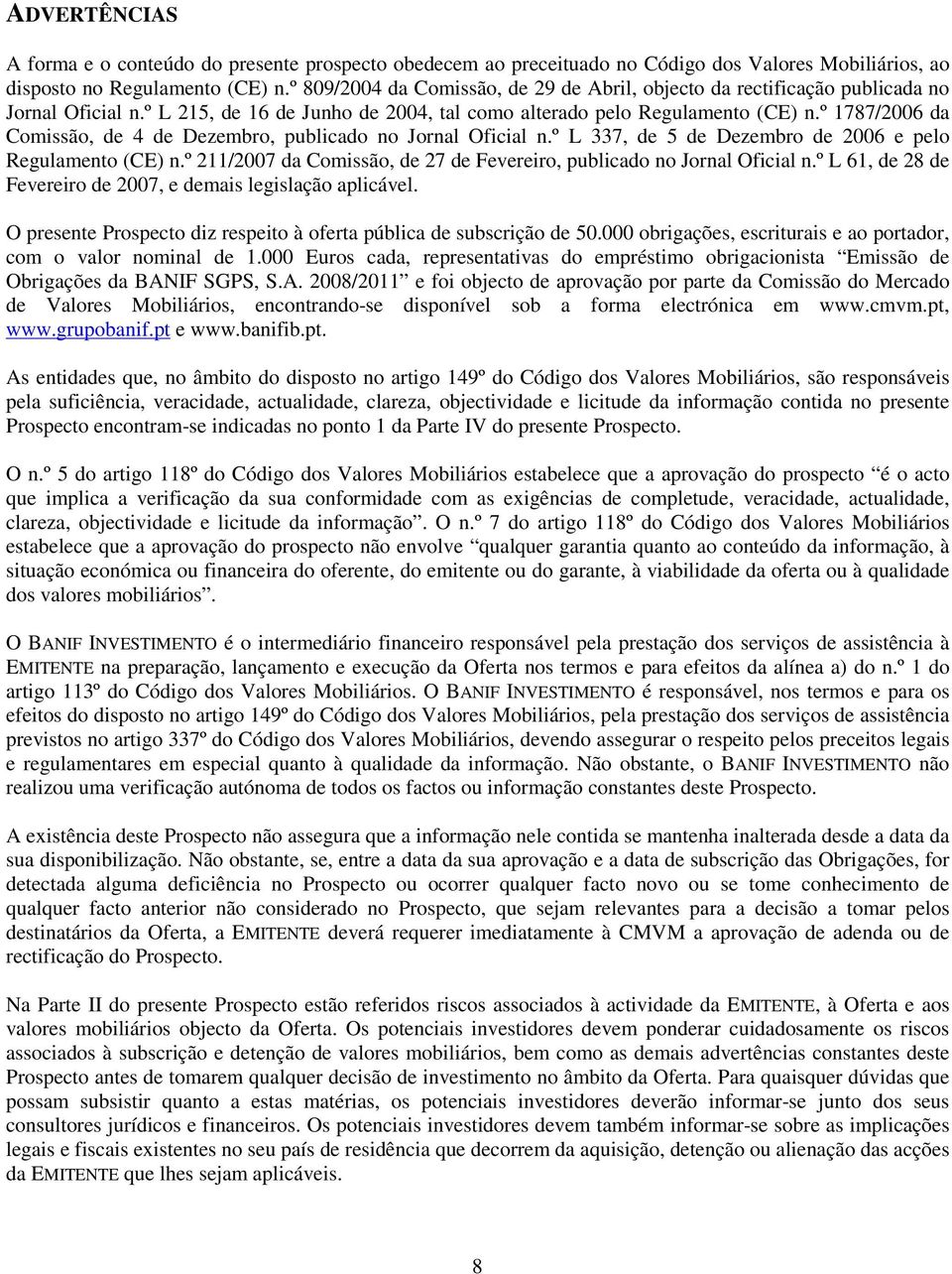 º 1787/2006 da Comissão, de 4 de Dezembro, publicado no Jornal Oficial n.º L 337, de 5 de Dezembro de 2006 e pelo Regulamento (CE) n.