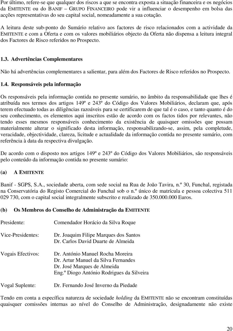 A leitura deste sub-ponto do Sumário relativo aos factores de risco relacionados com a actividade da EMITENTE e com a Oferta e com os valores mobiliários objecto da Oferta não dispensa a leitura