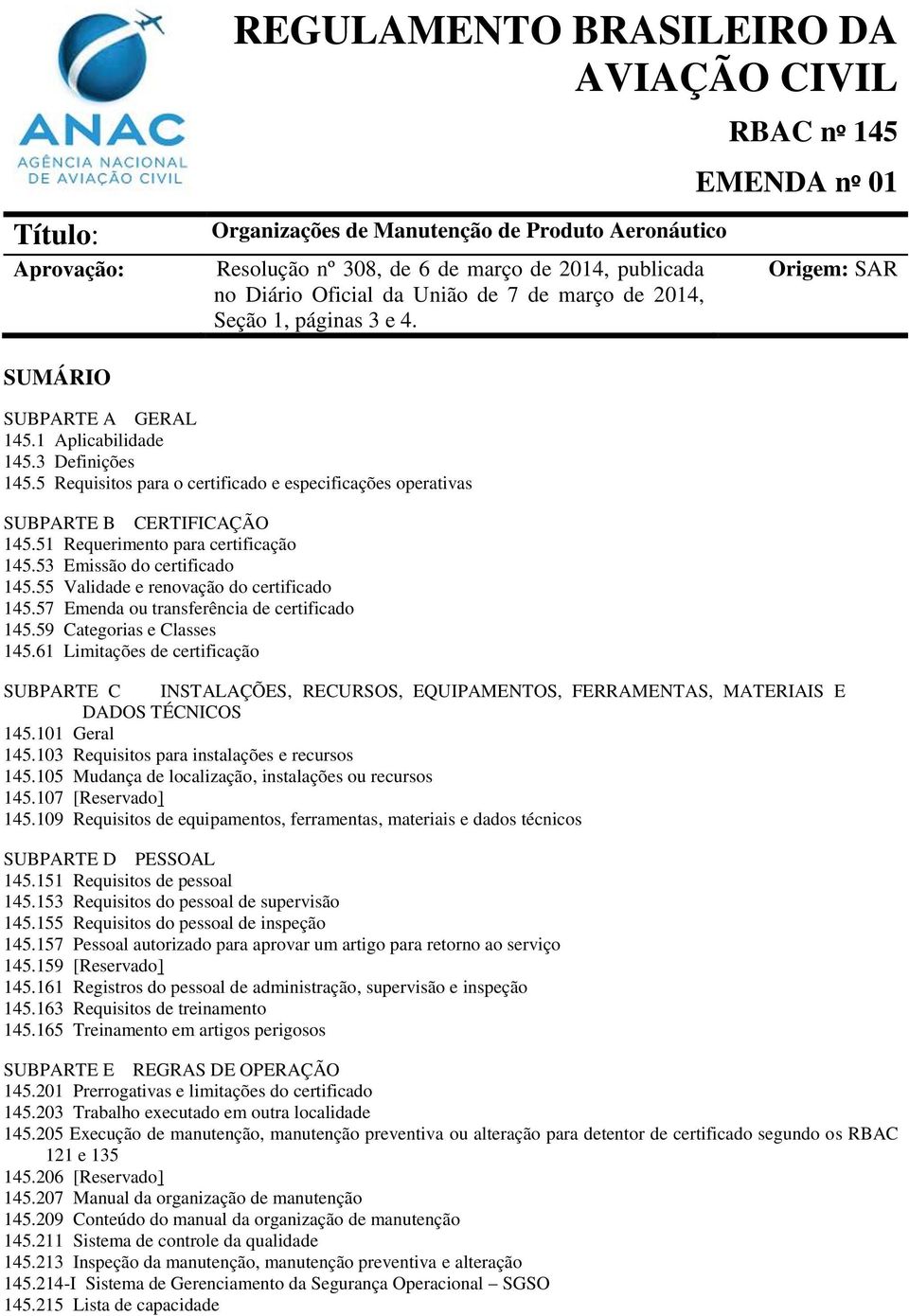 5 Requisitos para o certificado e especificações operativas SUBPARTE B CERTIFICAÇÃO 145.51 Requerimento para certificação 145.53 Emissão do certificado 145.55 Validade e renovação do certificado 145.