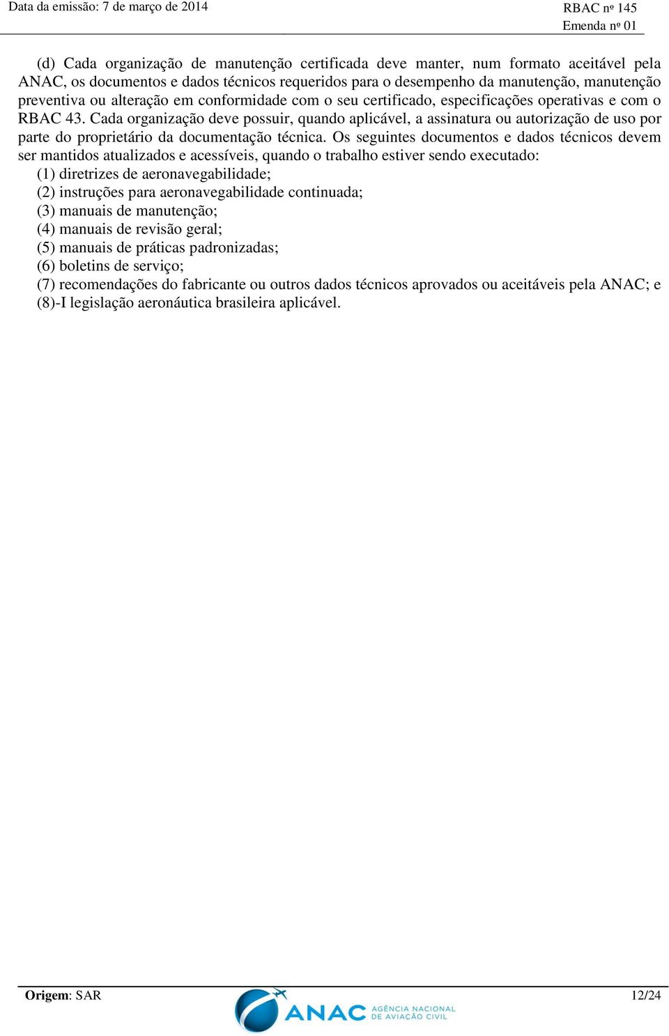 Cada organização deve possuir, quando aplicável, a assinatura ou autorização de uso por parte do proprietário da documentação técnica.