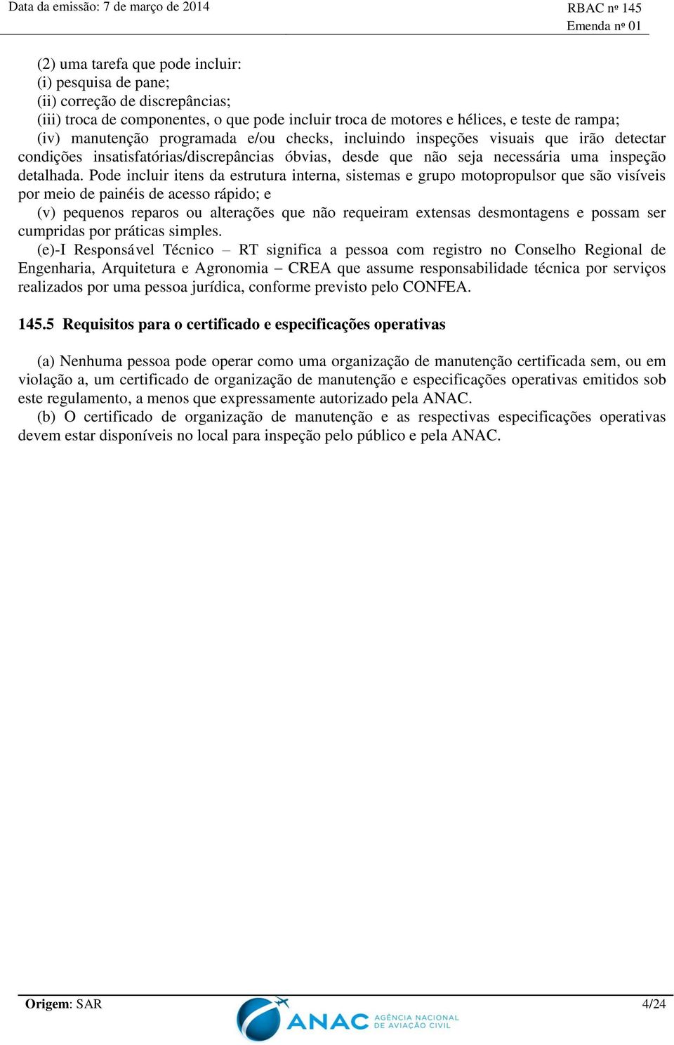 Pode incluir itens da estrutura interna, sistemas e grupo motopropulsor que são visíveis por meio de painéis de acesso rápido; e (v) pequenos reparos ou alterações que não requeiram extensas