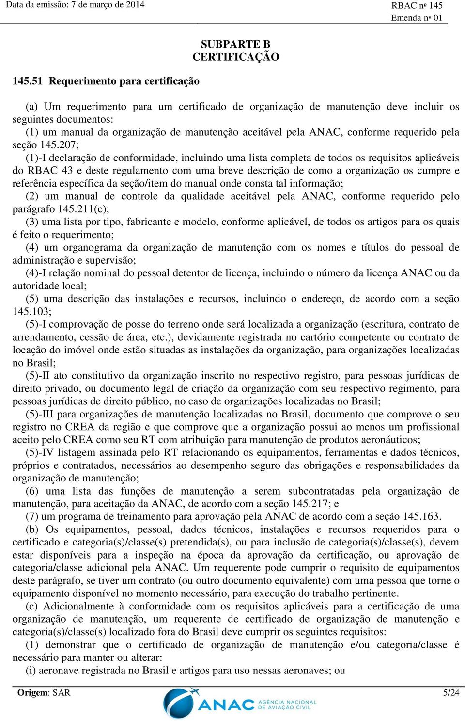 207; (1)-I declaração de conformidade, incluindo uma lista completa de todos os requisitos aplicáveis do RBAC 43 e deste regulamento com uma breve descrição de como a organização os cumpre e