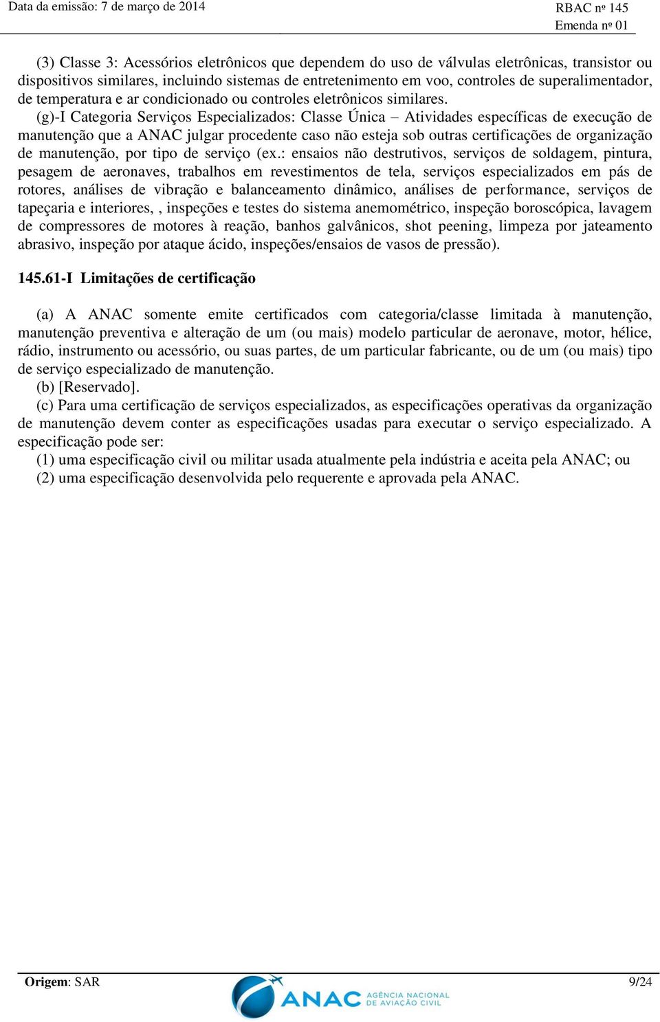 (g)-i Categoria Serviços Especializados: Classe Única Atividades específicas de execução de manutenção que a ANAC julgar procedente caso não esteja sob outras certificações de organização de