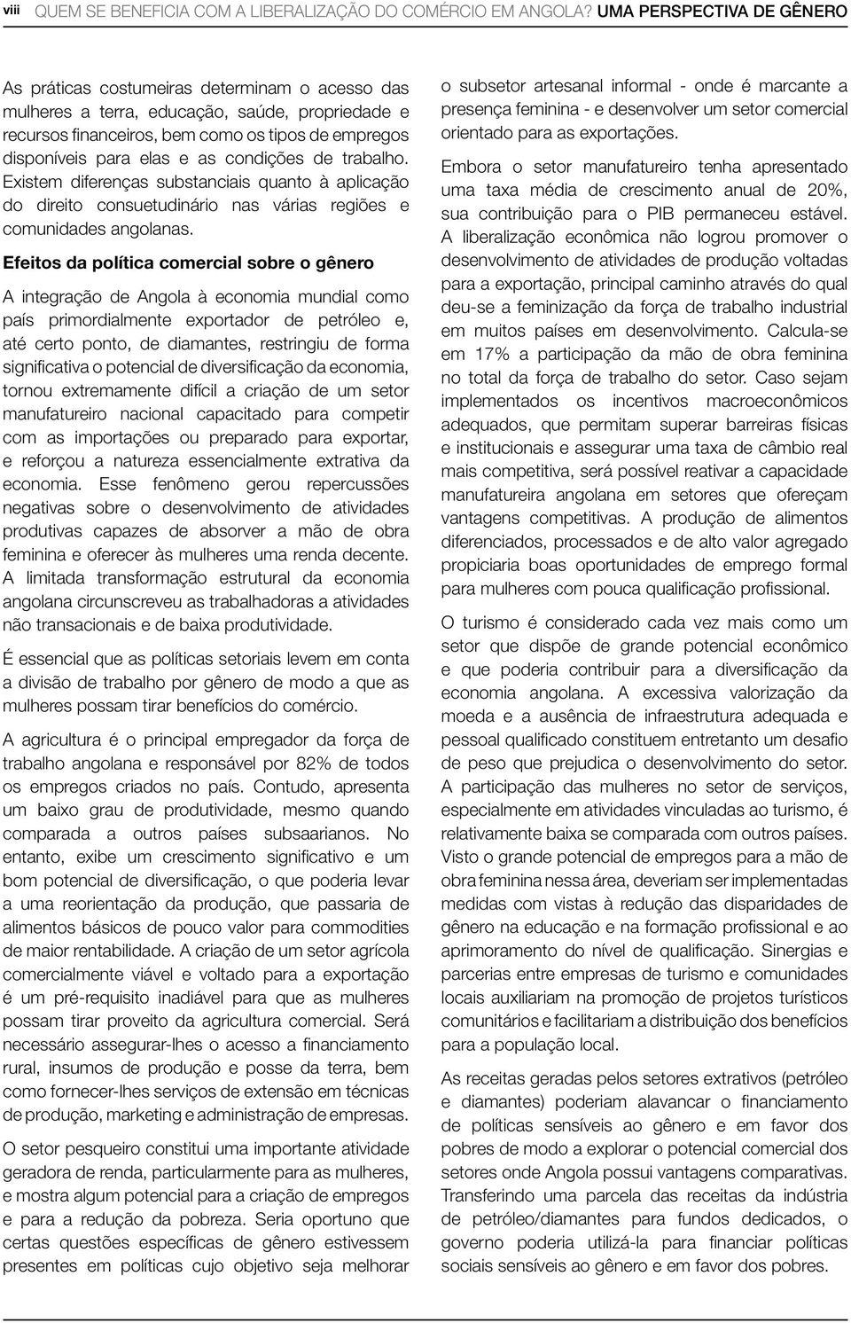 as condições de trabalho. Existem diferenças substanciais quanto à aplicação do direito consuetudinário nas várias regiões e comunidades angolanas.