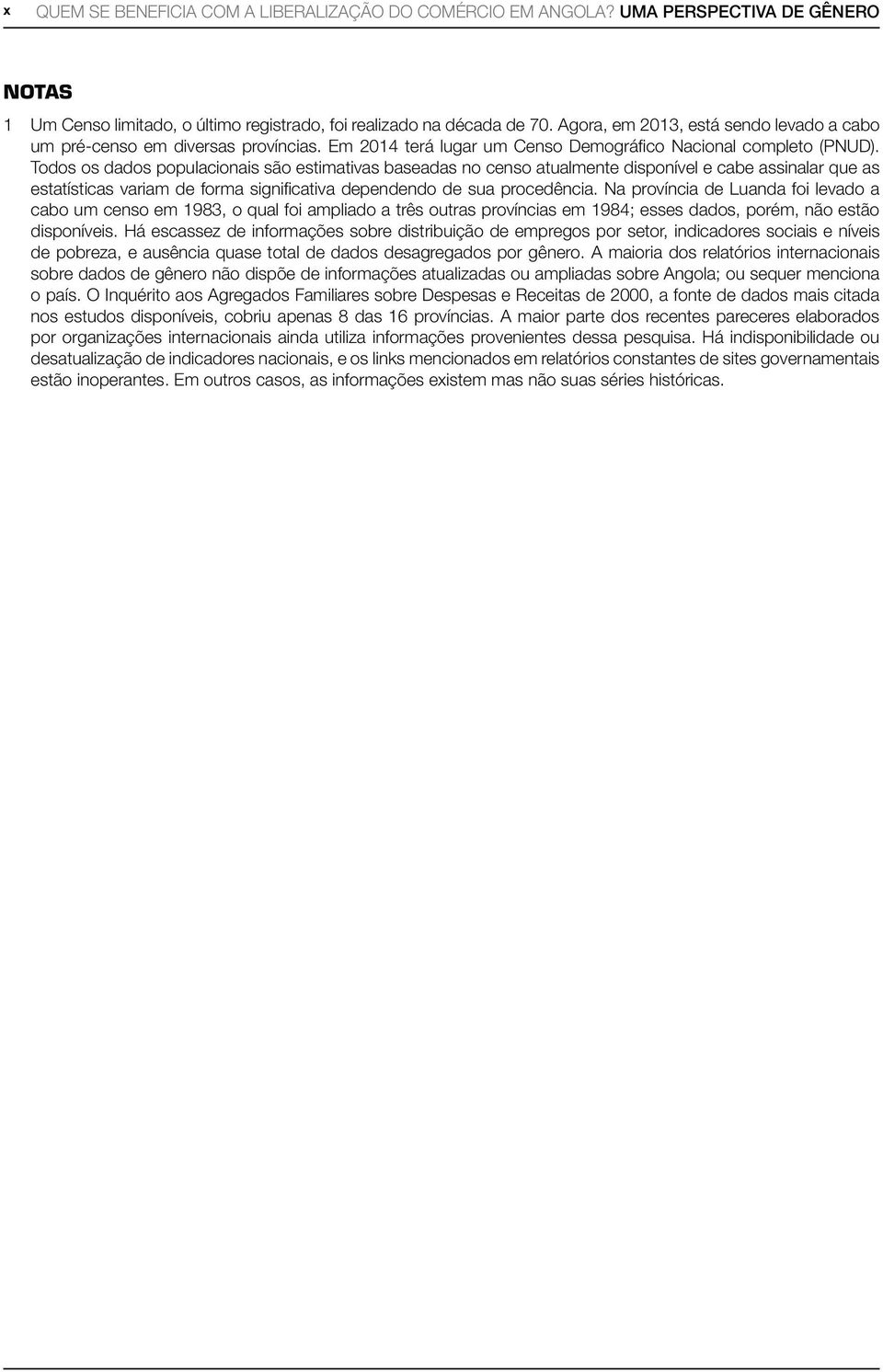 Todos os dados populacionais são estimativas baseadas no censo atualmente disponível e cabe assinalar que as estatísticas variam de forma significativa dependendo de sua procedência.