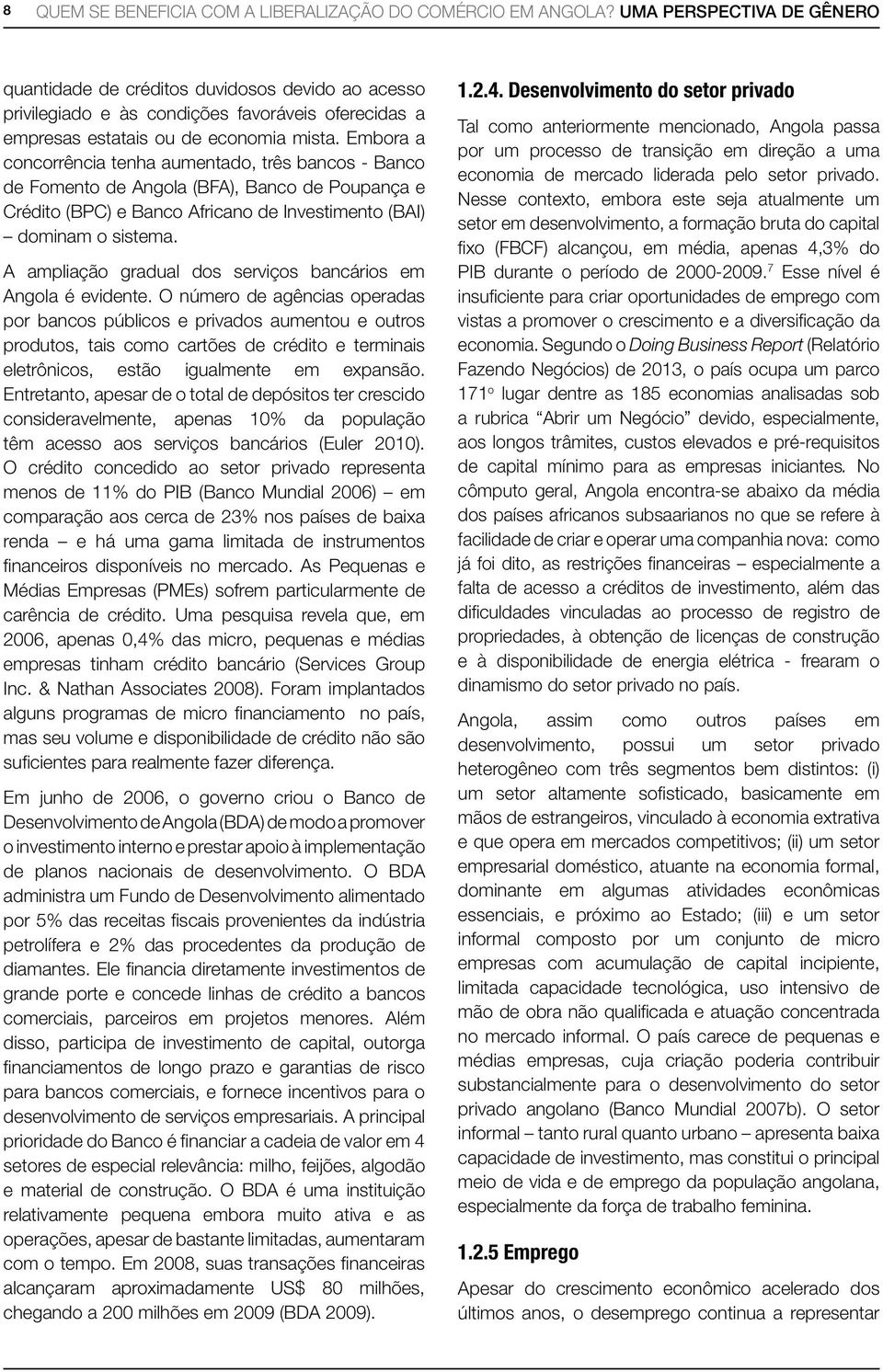 Embora a concorrência tenha aumentado, três bancos - Banco de Fomento de Angola (BFA), Banco de Poupança e Crédito (BPC) e Banco Africano de Investimento (BAI) dominam o sistema.