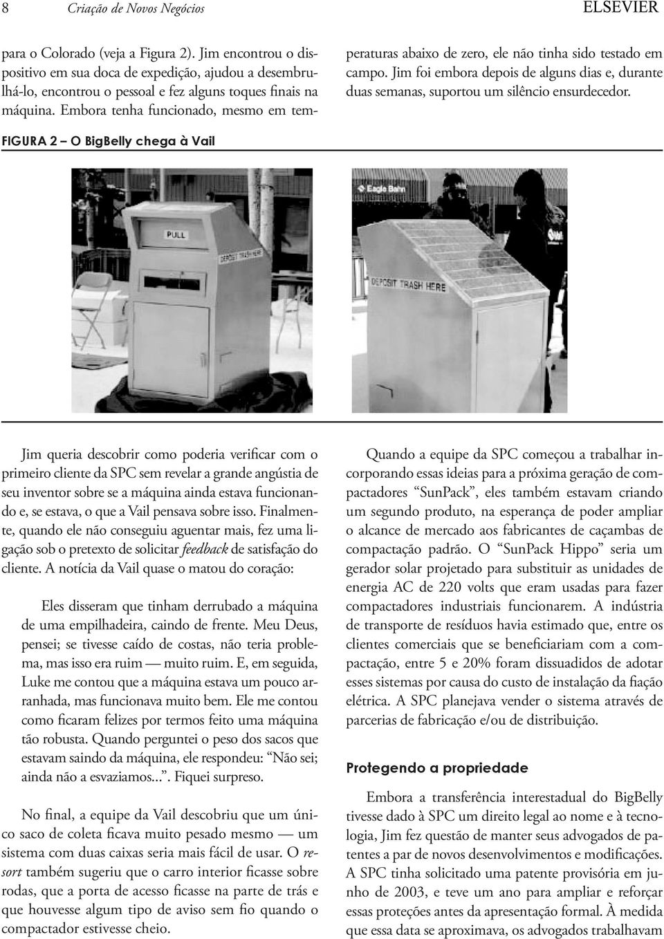 FIGURA 2 O BigBelly chega à Vail Jim queria descobrir como poderia verificar com o primeiro cliente da SPC sem revelar a grande angústia de seu inventor sobre se a máquina ainda estava funcionando e,