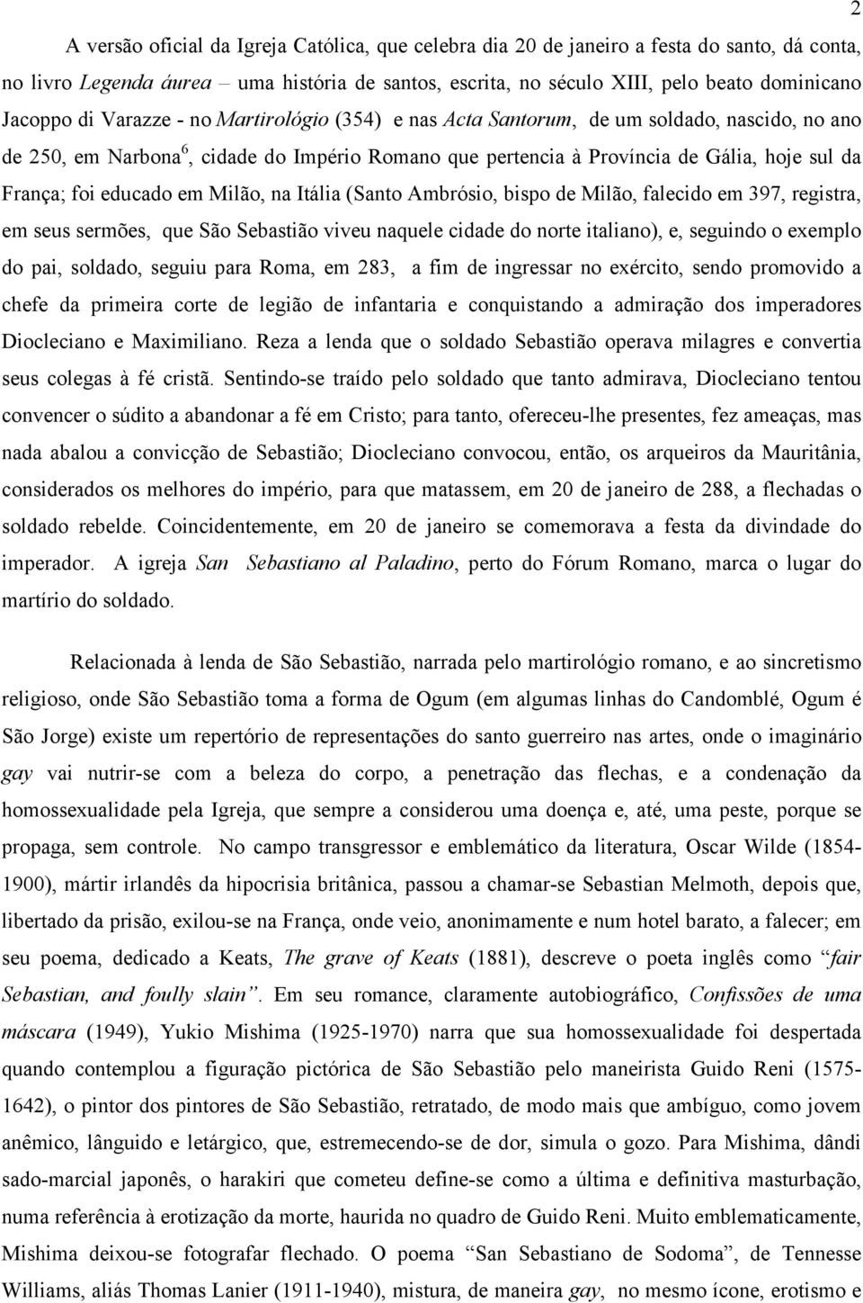 educado em Milão, na Itália (Santo Ambrósio, bispo de Milão, falecido em 397, registra, em seus sermões, que São Sebastião viveu naquele cidade do norte italiano), e, seguindo o exemplo do pai,