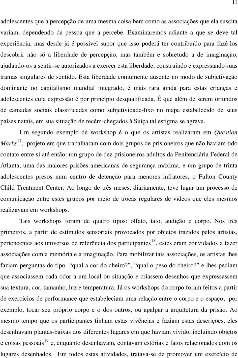 imaginação, ajudando-os a sentir-se autorizados a exercer esta liberdade, construindo e expressando suas tramas singulares de sentido.