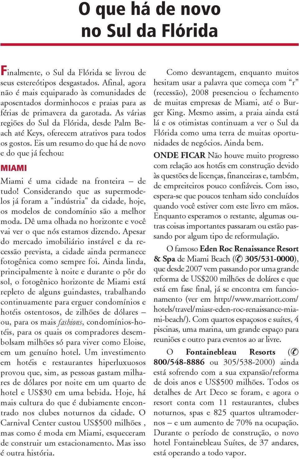 As várias regiões do Sul da Flórida, desde Palm Beach até Keys, oferecem atrativos para todos os gostos.