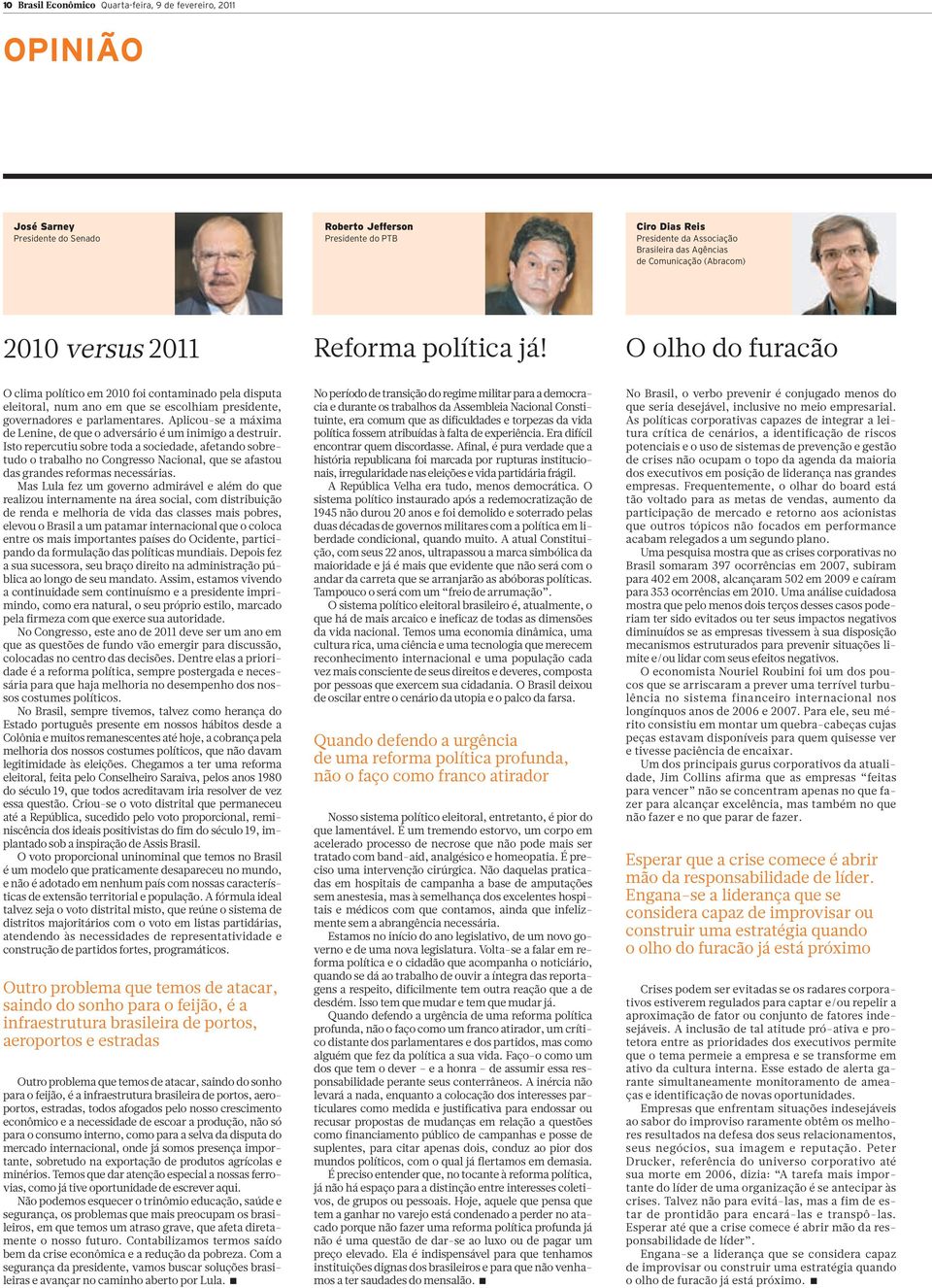 Oolhodofuracão O clima político em 2010 foi contaminado pela disputa eleitoral, num ano em que se escolhiam presidente, governadores e parlamentares.