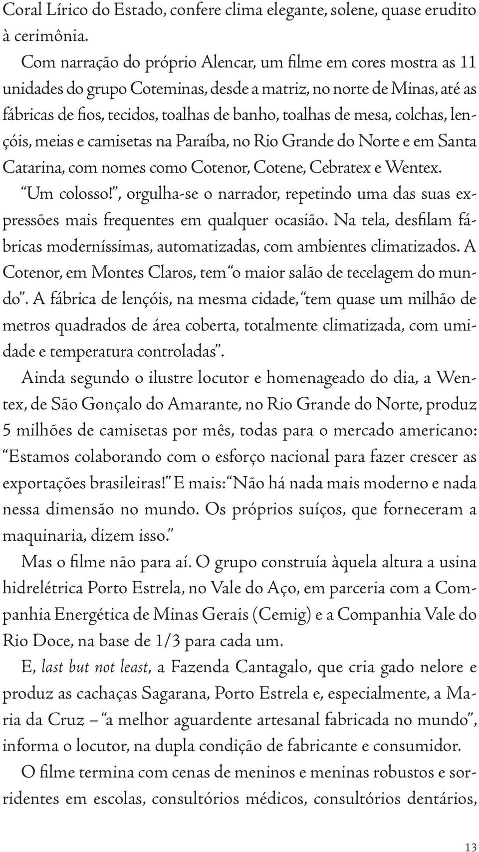 colchas, lençóis, meias e camisetas na Paraíba, no Rio Grande do Norte e em Santa Catarina, com nomes como Cotenor, Cotene, Cebratex e Wentex. Um colosso!