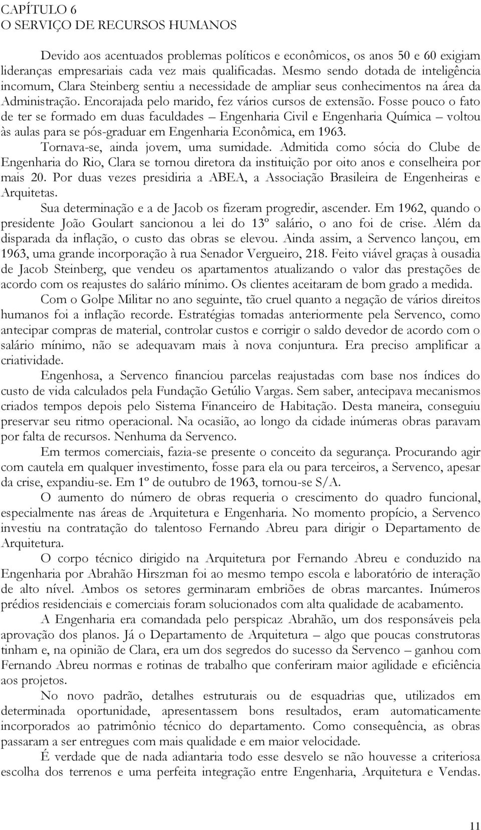 Fosse pouco o fato de ter se formado em duas faculdades Engenharia Civil e Engenharia Química voltou às aulas para se pós-graduar em Engenharia Econômica, em 1963.