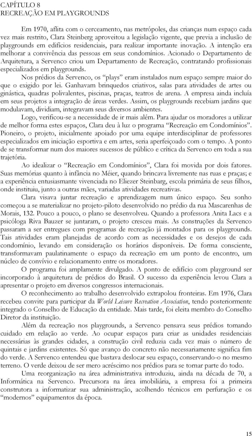 Acionado o Departamento de Arquitetura, a Servenco criou um Departamento de Recreação, contratando profissionais especializados em playgrounds.