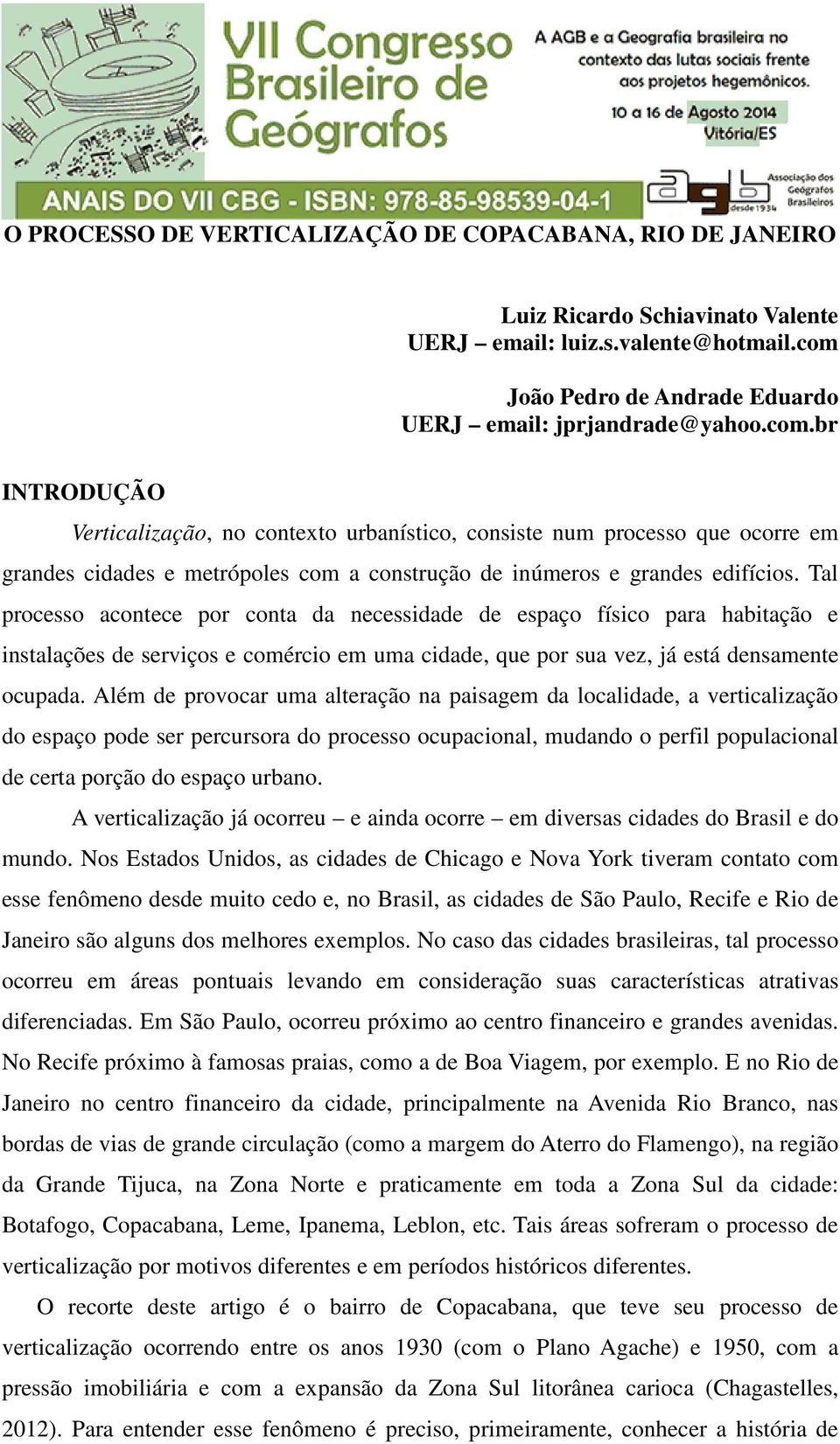 br INTRODUÇÃO Verticalização, no contexto urbanístico, consiste num processo que ocorre em grandes cidades e metrópoles com a construção de inúmeros e grandes edifícios.