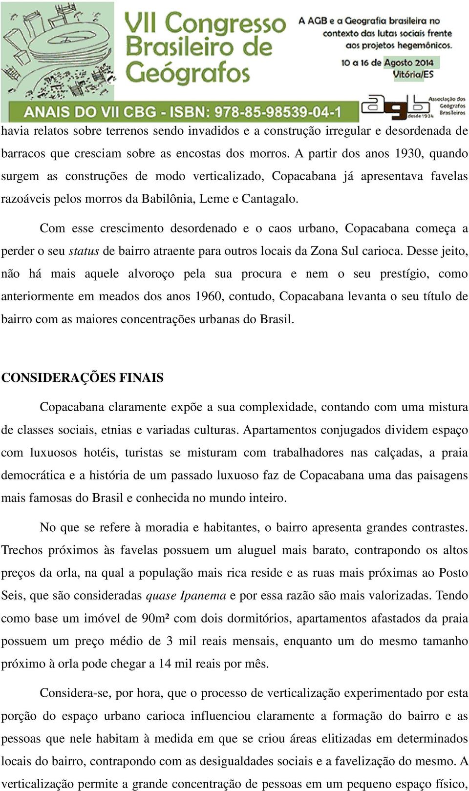 Com esse crescimento desordenado e o caos urbano, Copacabana começa a perder o seu status de bairro atraente para outros locais da Zona Sul carioca.