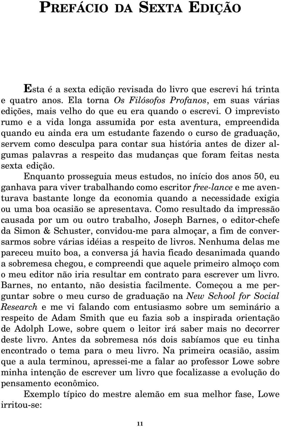 O imprevisto rumo e a vida longa assumida por esta aventura, empreendida quando eu ainda era um estudante fazendo o curso de graduação, servem como desculpa para contar sua história antes de dizer