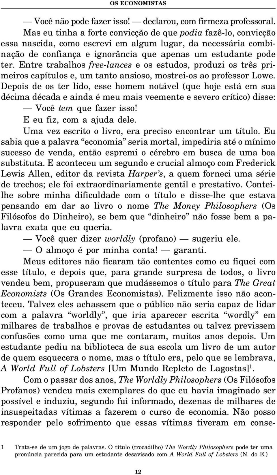 Entre trabalhos free-lances e os estudos, produzi os três primeiros capítulos e, um tanto ansioso, mostrei-os ao professor Lowe.