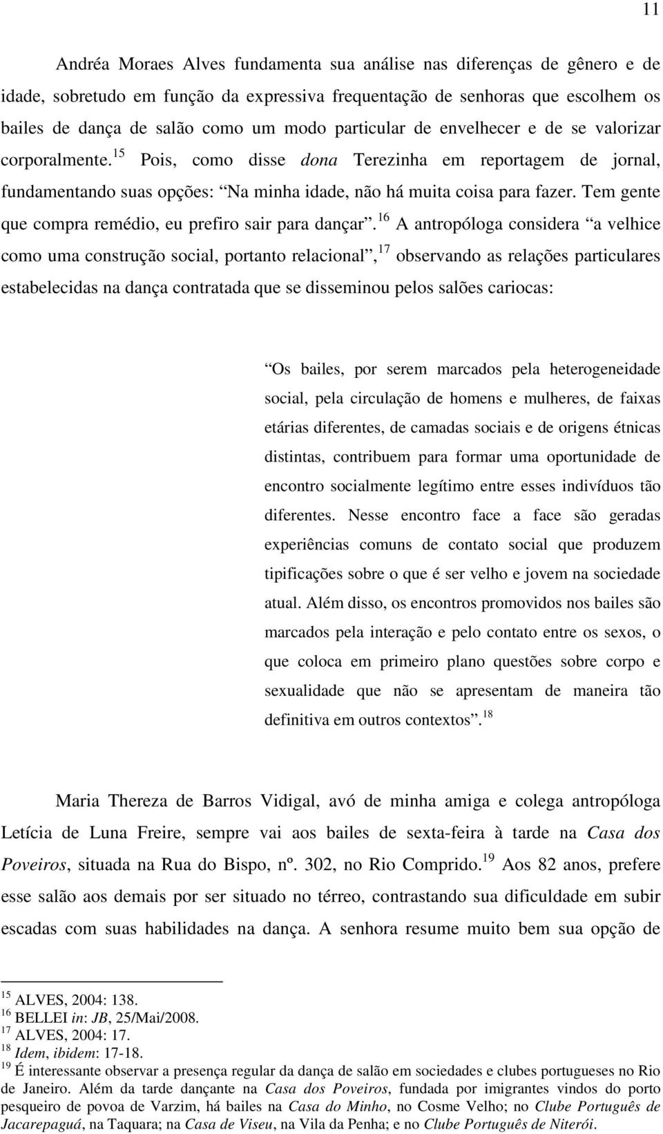 Tem gente que compra remédio, eu prefiro sair para dançar.