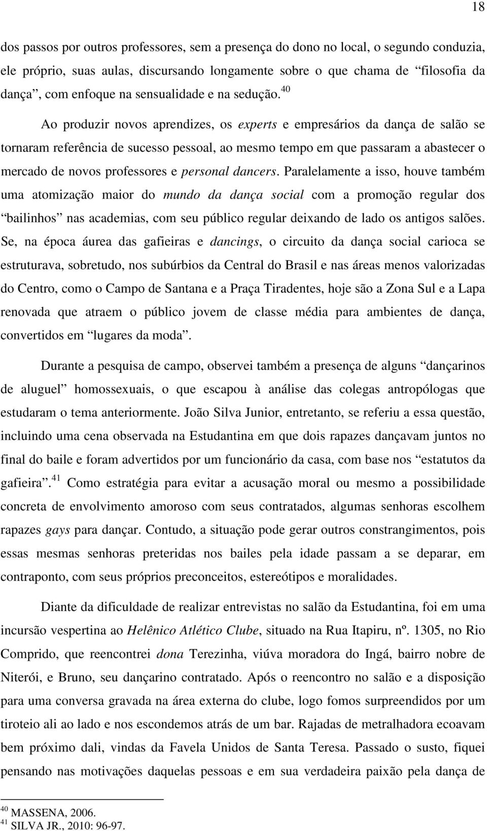 40 Ao produzir novos aprendizes, os experts e empresários da dança de salão se tornaram referência de sucesso pessoal, ao mesmo tempo em que passaram a abastecer o mercado de novos professores e