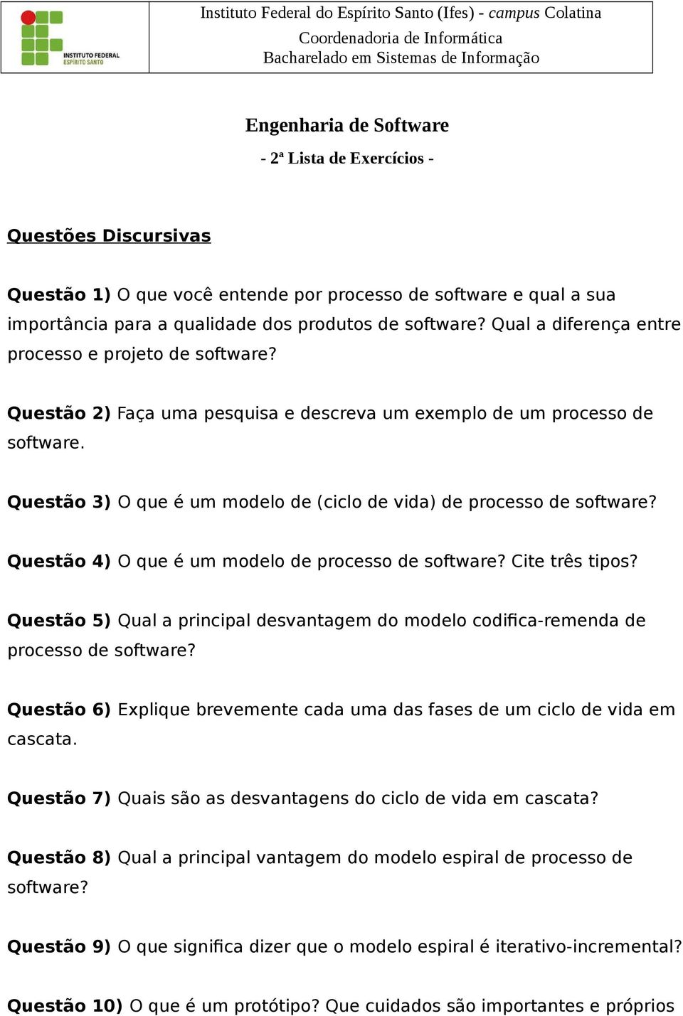 Questão 3) O que é um modelo de (ciclo de vida) de processo de software? Questão 4) O que é um modelo de processo de software? Cite três tipos?