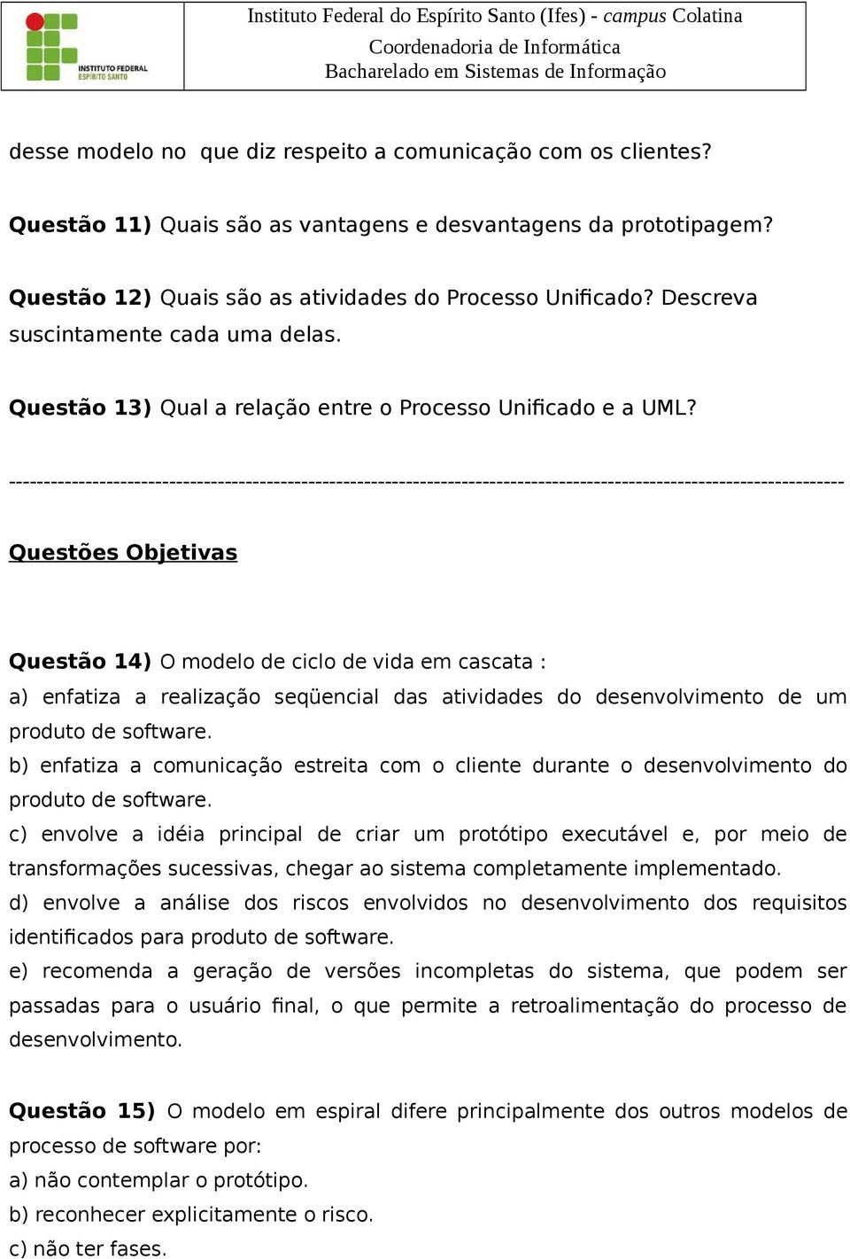 ------------------------------------------------------------------------------------------------------------------------ Questões Objetivas Questão 14) O modelo de ciclo de vida em cascata : a)