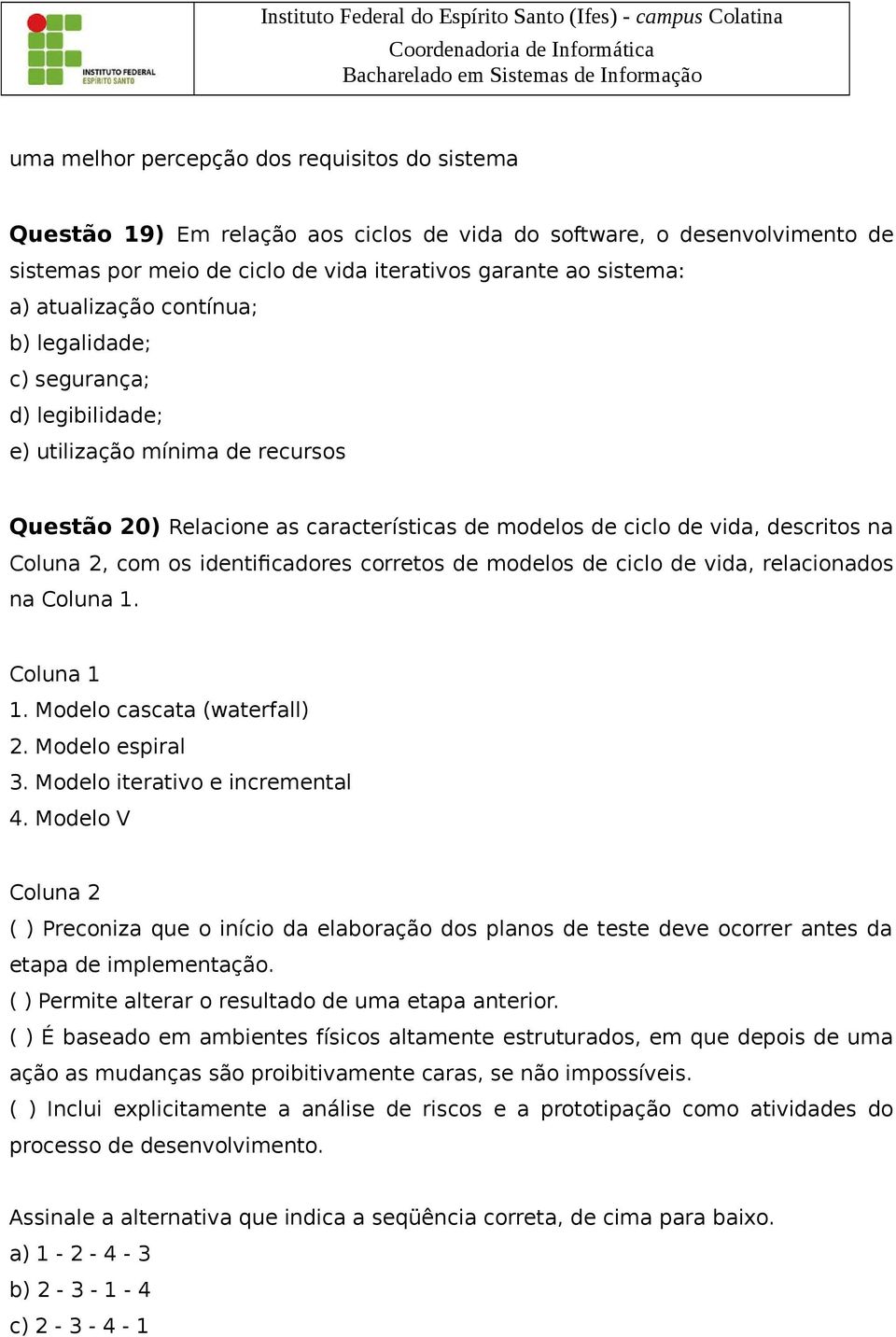 os identificadores corretos de modelos de ciclo de vida, relacionados na Coluna 1. Coluna 1 1. Modelo cascata (waterfall) 2. Modelo espiral 3. Modelo iterativo e incremental 4.