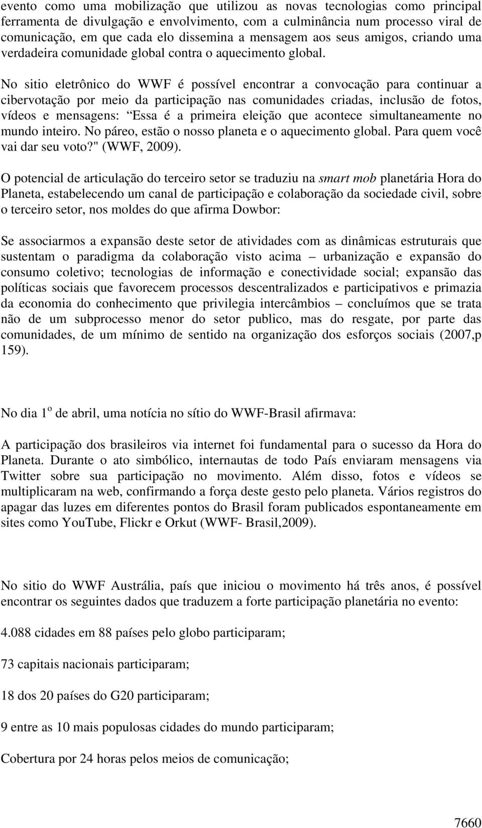 No sitio eletrônico do WWF é possível encontrar a convocação para continuar a cibervotação por meio da participação nas comunidades criadas, inclusão de fotos, vídeos e mensagens: Essa é a primeira