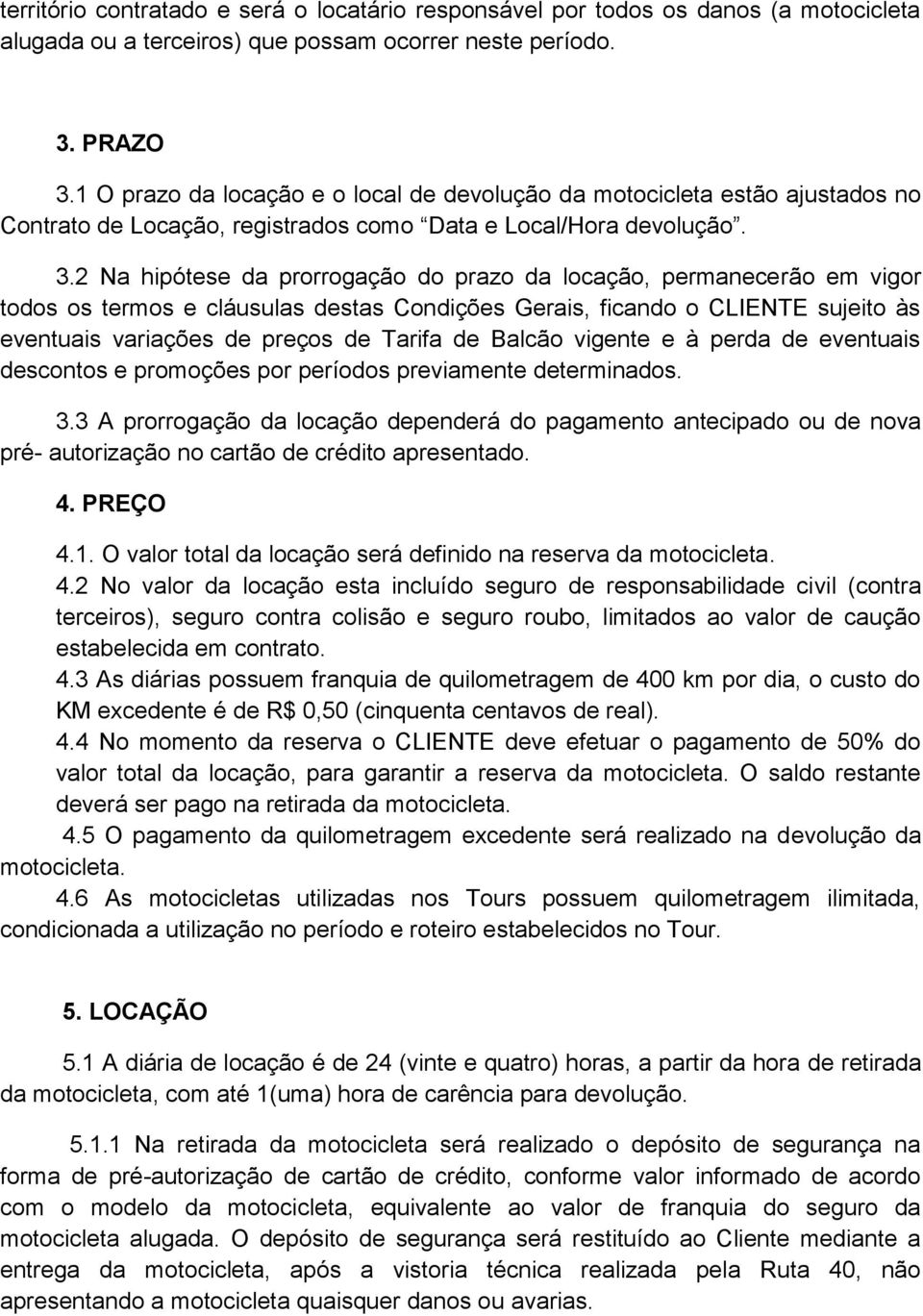 2 Na hipótese da prorrogação do prazo da locação, permanecerão em vigor todos os termos e cláusulas destas Condições Gerais, ficando o CLIENTE sujeito às eventuais variações de preços de Tarifa de