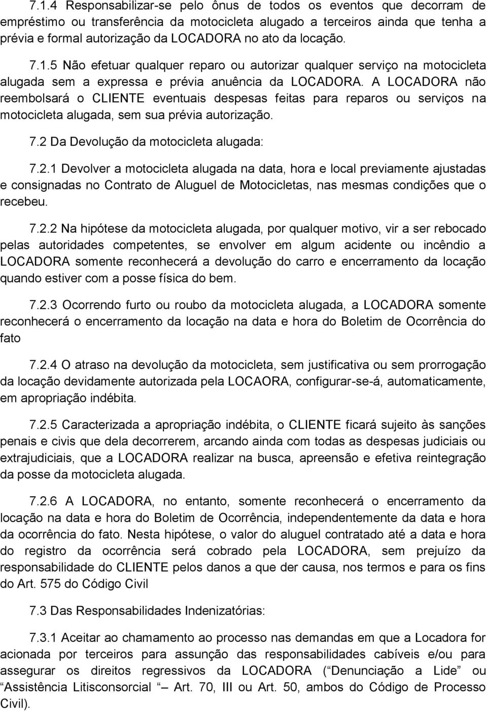 A LOCADORA não reembolsará o CLIENTE eventuais despesas feitas para reparos ou serviços na motocicleta alugada, sem sua prévia autorização. 7.2 