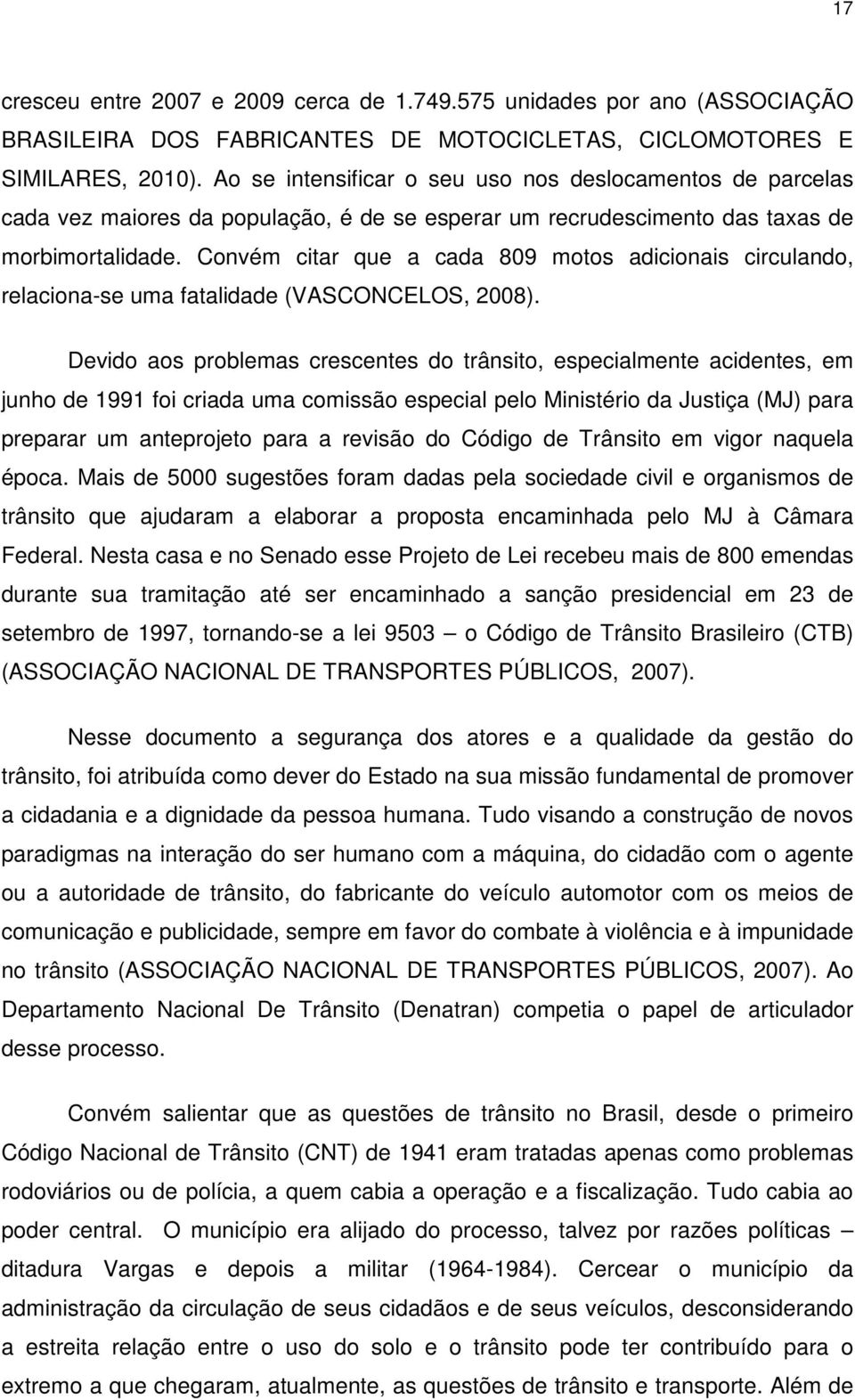 Convém citar que a cada 809 motos adicionais circulando, relaciona-se uma fatalidade (VASCONCELOS, 2008).