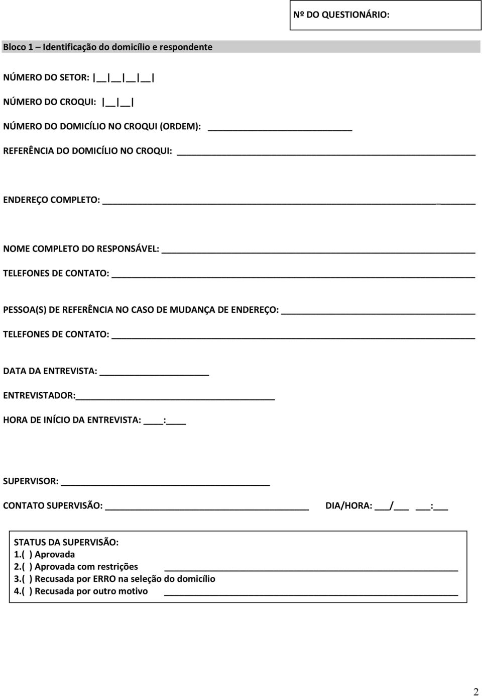 MUDANÇA DE ENDEREÇO: TELEFONES DE CONTATO: DATA DA ENTREVISTA: ENTREVISTADOR: HORA DE INÍCIO DA ENTREVISTA: : SUPERVISOR: CONTATO SUPERVISÃO: