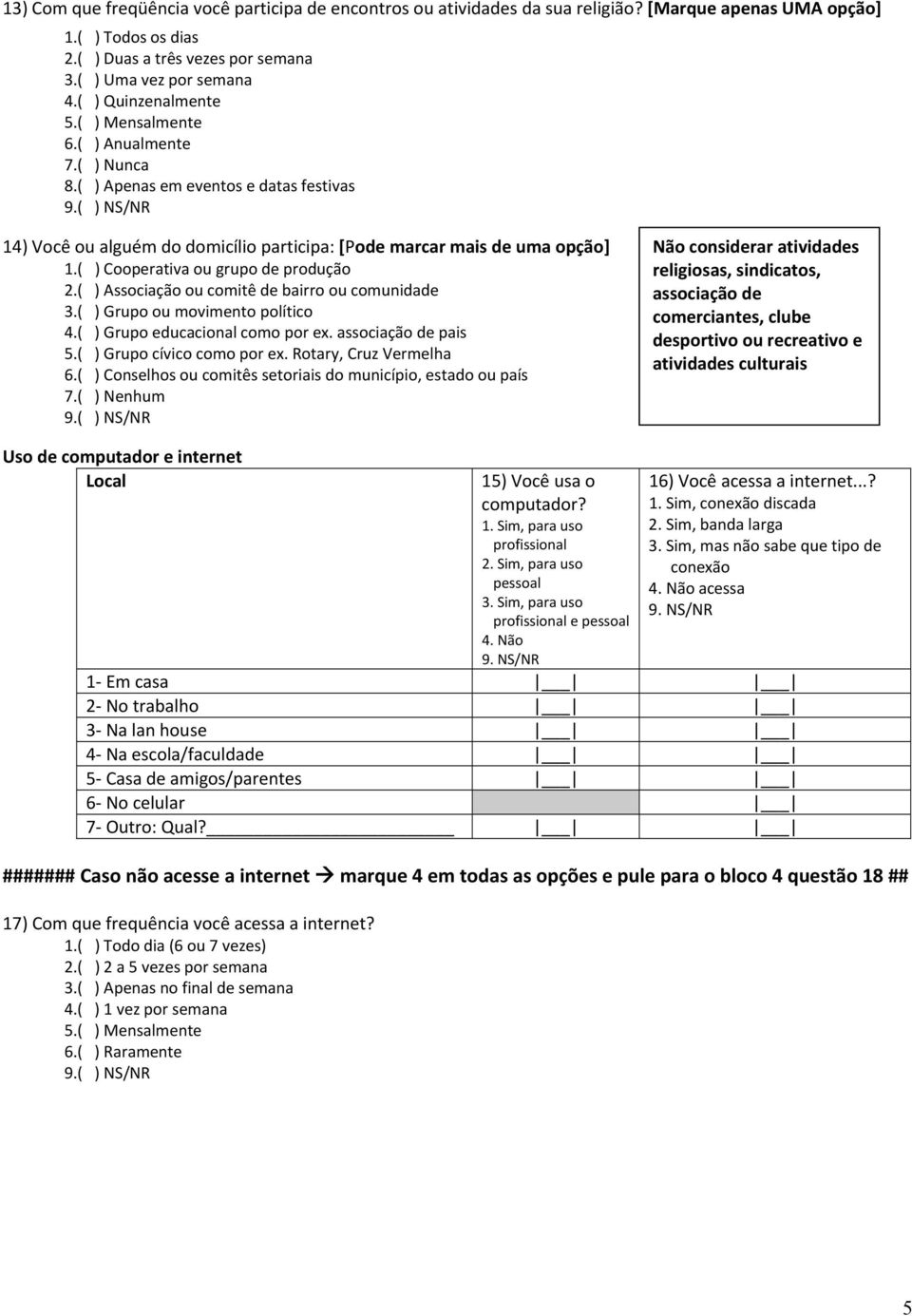 ( ) Cooperativa ou grupo de produção 2.( ) Associação ou comitê de bairro ou comunidade 3.( ) Grupo ou movimento político 4.( ) Grupo educacional como por ex. associação de pais 5.