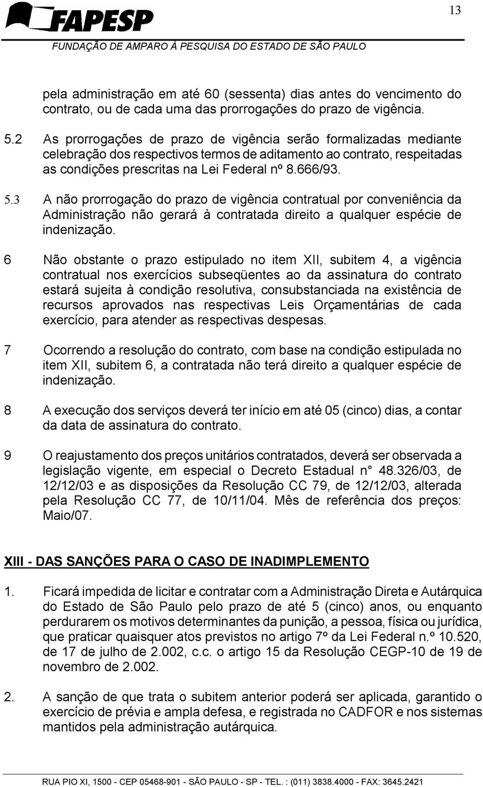 3 A não prorrogação do prazo de vigência contratual por conveniência da Administração não gerará à contratada direito a qualquer espécie de indenização.