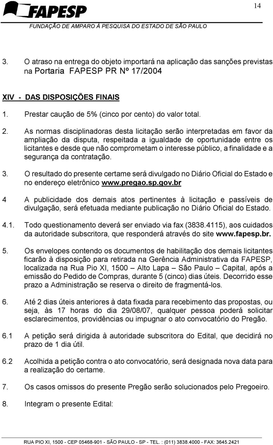 público, a finalidade e a segurança da contratação. 3. O resultado do presente certame será divulgado no Diário Oficial do Estado e no endereço eletrônico www.pregao.sp.gov.