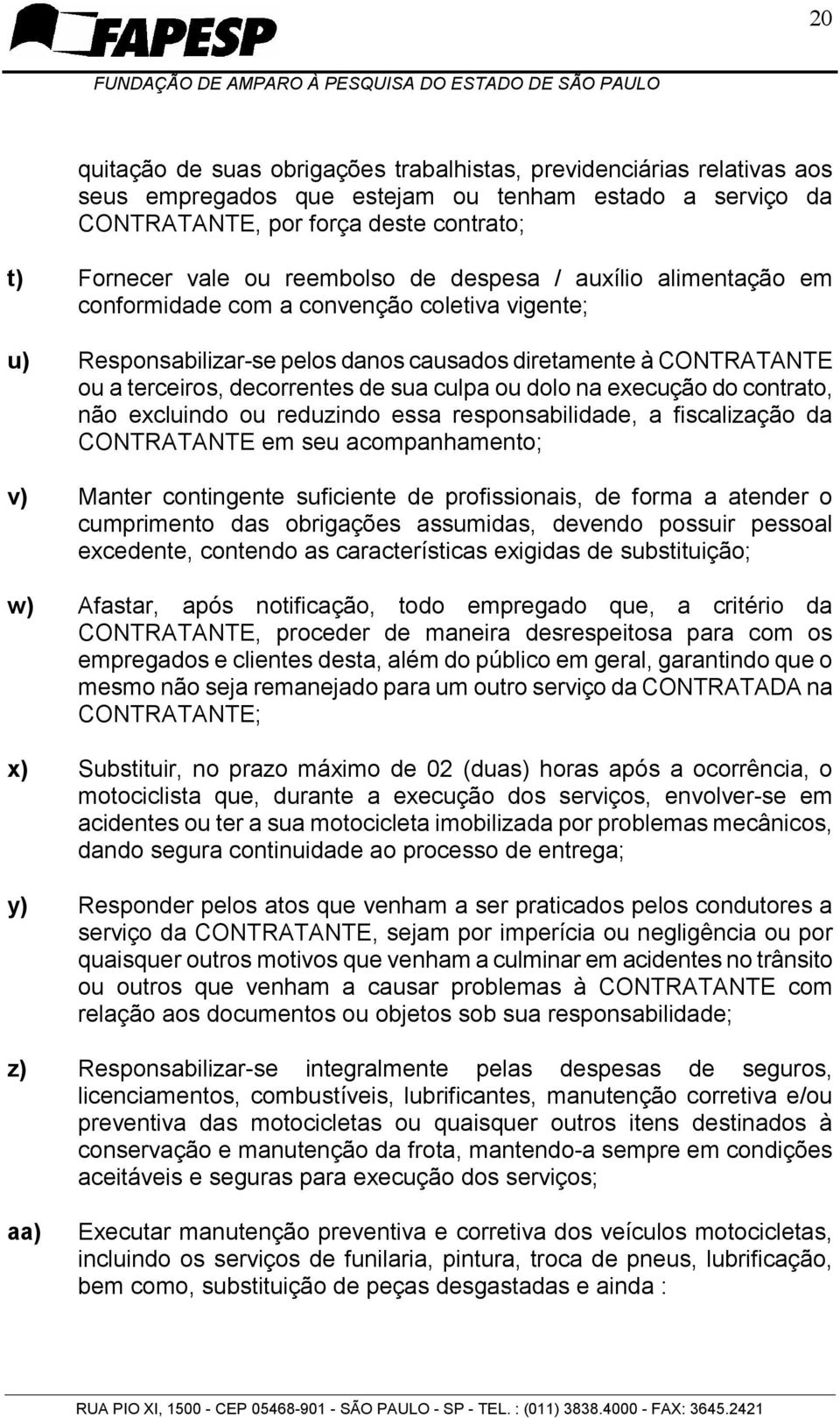 culpa ou dolo na execução do contrato, não excluindo ou reduzindo essa responsabilidade, a fiscalização da CONTRATANTE em seu acompanhamento; v) Manter contingente suficiente de profissionais, de