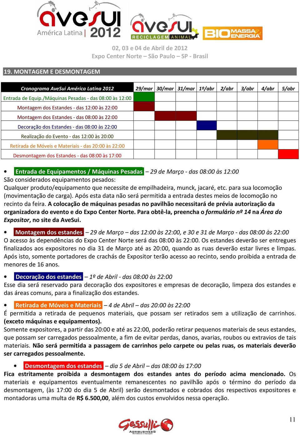 12:00 às 20:00 Retirada de Móveis e Materiais - das 20:00 às 22:00 Desmontagem dos Estandes - das 08:00 às 17:00 29/mar 30/mar 31/mar 1º/abr 2/abr 3/abr 4/abr 5/abr Entrada de Equipamentos / Máquinas