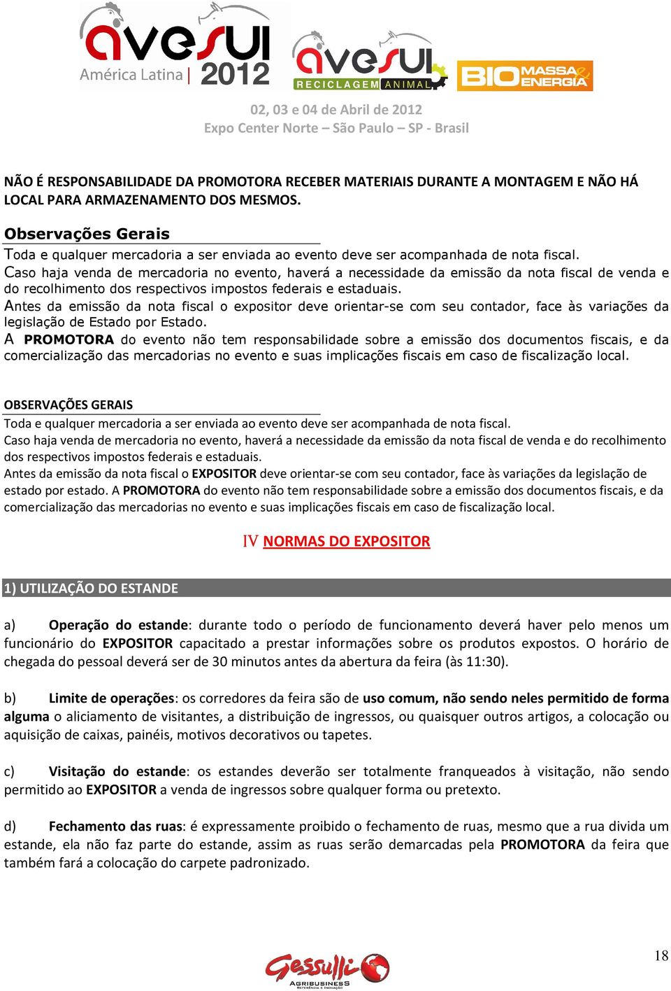 Caso haja venda de mercadoria no evento, haverá a necessidade da emissão da nota fiscal de venda e do recolhimento dos respectivos impostos federais e estaduais.