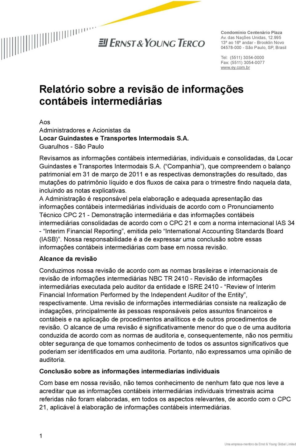 s Administradores e Acionistas da Locar Guindastes e Transportes Intermodais S.A. Guarulhos - São Paulo Revisamos as informações contábeis intermediárias, individuais e consolidadas, da Locar Guindastes e Transportes Intermodais S.