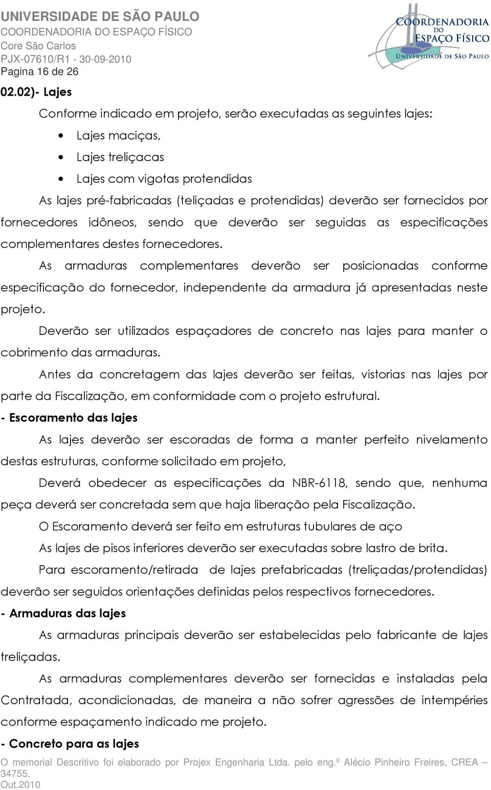 ser fornecidos por fornecedores idôneos, sendo que deverão ser seguidas as especificações complementares destes fornecedores.