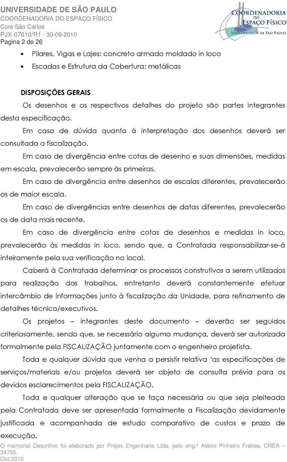 Em caso de divergência entre cotas de desenho e suas dimensões, medidas em escala, prevalecerão sempre às primeiras.